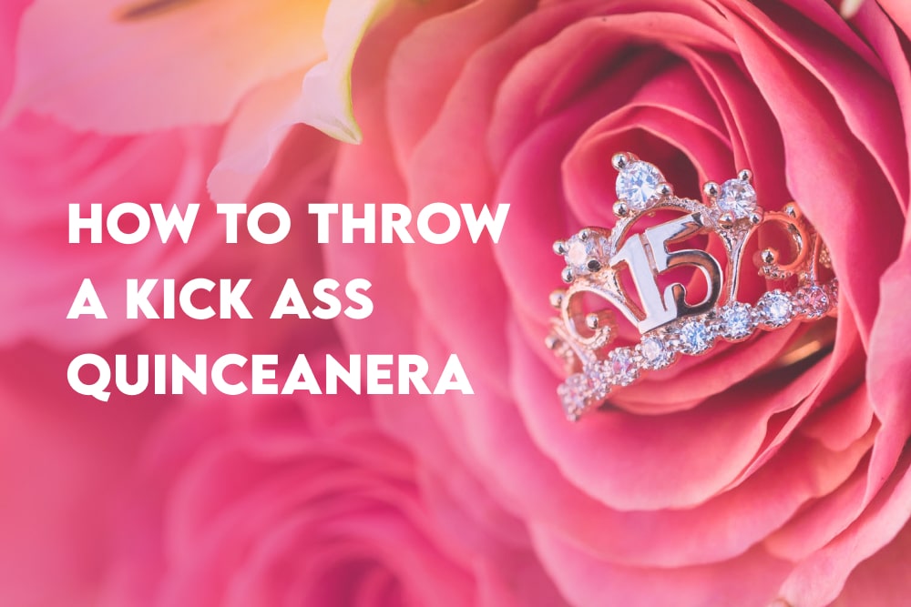 How To Throw A Kick Ass Quinceanera