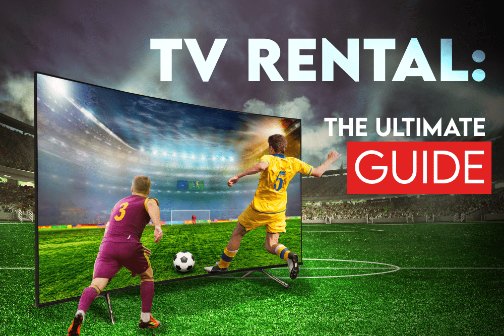 TV Rental - The Ultimate Guide