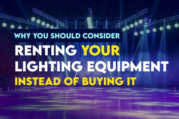 Why You Should Consider Renting Your Lighting Equipment Instead of Buying It